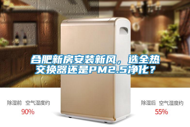 合肥新房安装新风，选全热交换器还是PM2.5净化？