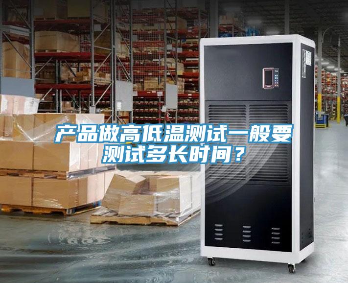 产品做高低温测试一般要测试多长时间？