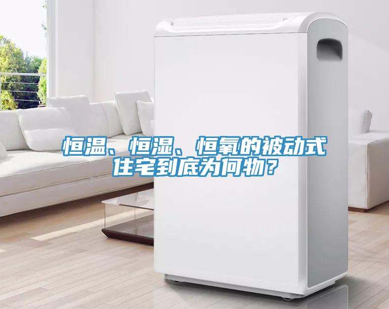 恒温、恒湿、恒氧的被动式住宅到底为何物？