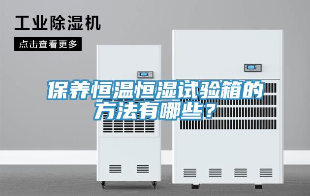 保养恒温恒湿试验箱的方法有哪些？