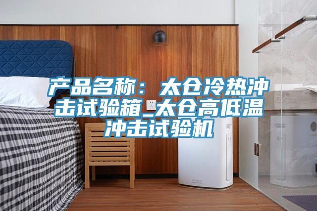 产品名称：太仓冷热冲击试验箱_太仓高低温冲击试验机