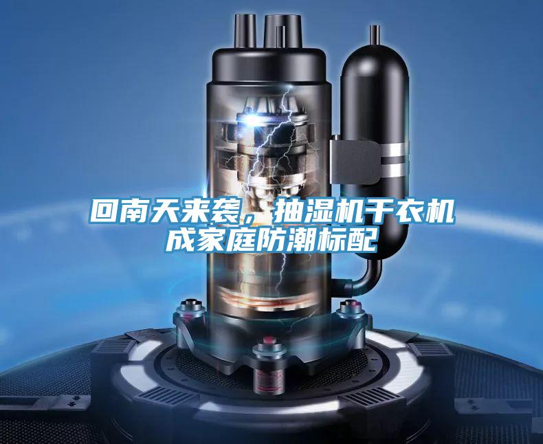 回南天来袭，抽湿机干衣机成家庭防潮标配