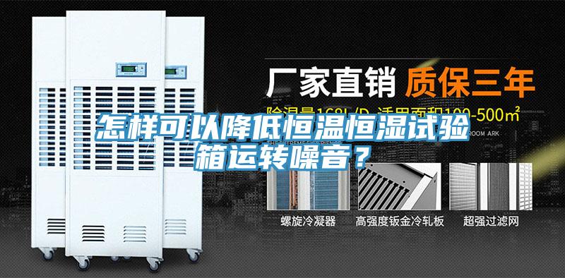 怎样可以降低恒温恒湿试验箱运转噪音？