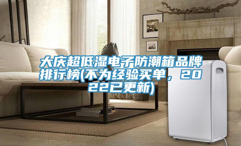 大庆超低湿电子防潮箱品牌排行榜(不为经验买单，2022已更新)
