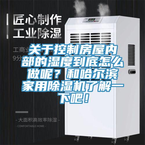 关于控制房屋内部的湿度到底怎么做呢？和哈尔滨家用MR.好色破解版了解一下吧！