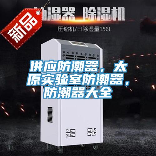供应防潮器，太原实验室防潮器，防潮器大全