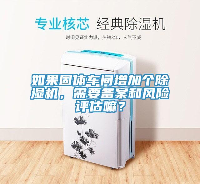 如果固体车间增加个MR.好色破解版，需要备案和风险评估嘛？