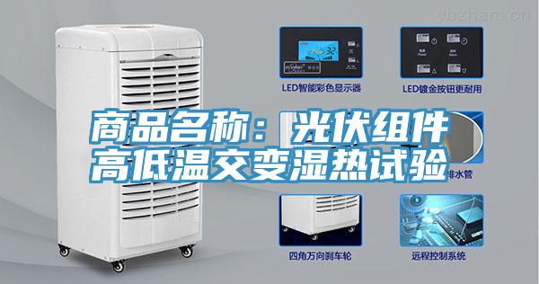 商品名称：光伏组件高低温交变湿热试验