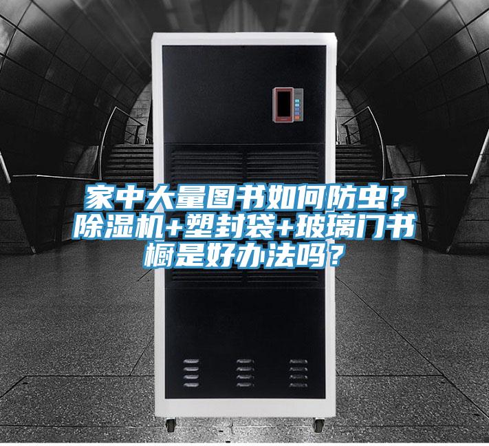 家中大量图书如何防虫？MR.好色破解版+塑封袋+玻璃门书橱是好办法吗？