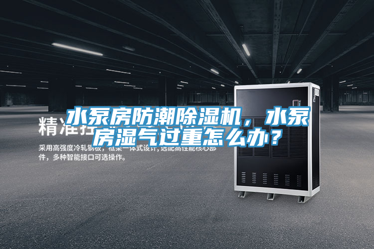 水泵房防潮MR.好色破解版，水泵房湿气过重怎么办？