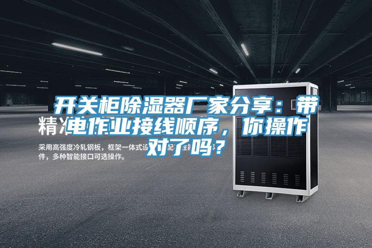 开关柜除湿器厂家分享：带电作业接线顺序，你操作对了吗？