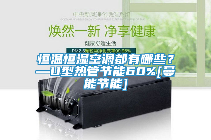 恒温恒湿空调都有哪些？—U型热管节能60%[曼能节能]