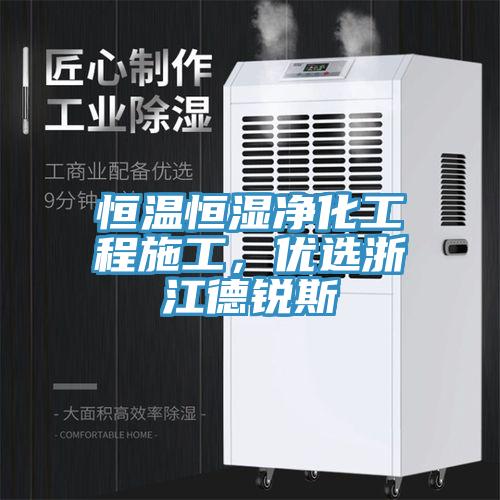 恒温恒湿净化工程施工，优选浙江德锐斯