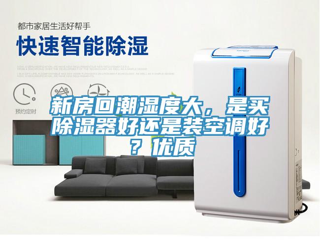 新房回潮湿度大，是买除湿器好还是装空调好？优质