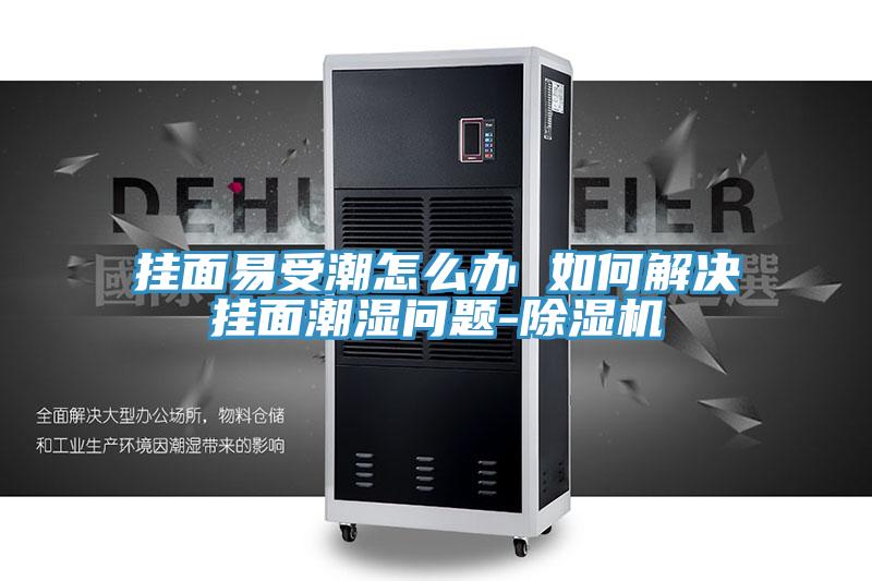 挂面易受潮怎么办 如何解决挂面潮湿问题-MR.好色破解版