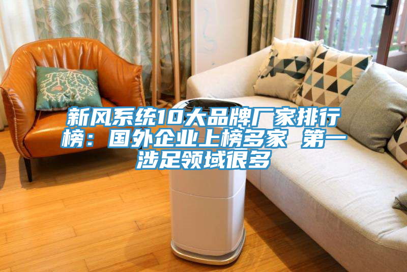 新风系统10大品牌厂家排行榜：国外企业上榜多家 第一涉足领域很多