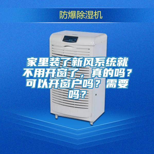 家里装了新风系统就不用开窗了，真的吗？可以开窗户吗？需要吗？
