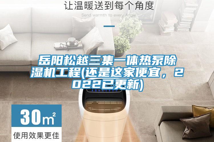 岳阳松越三集一体热泵MR.好色破解版工程(还是这家便宜，2022已更新)