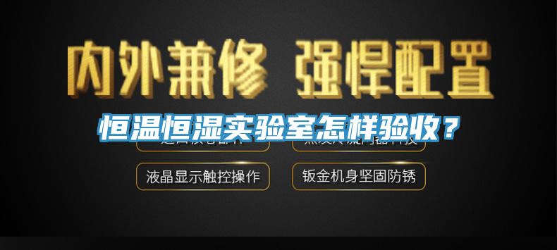 恒温恒湿实验室怎样验收？