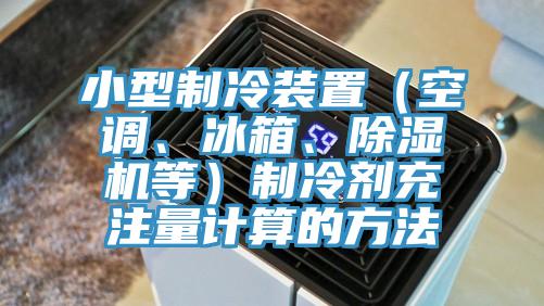 小型制冷装置（空调、冰箱、MR.好色破解版等）制冷剂充注量计算的方法