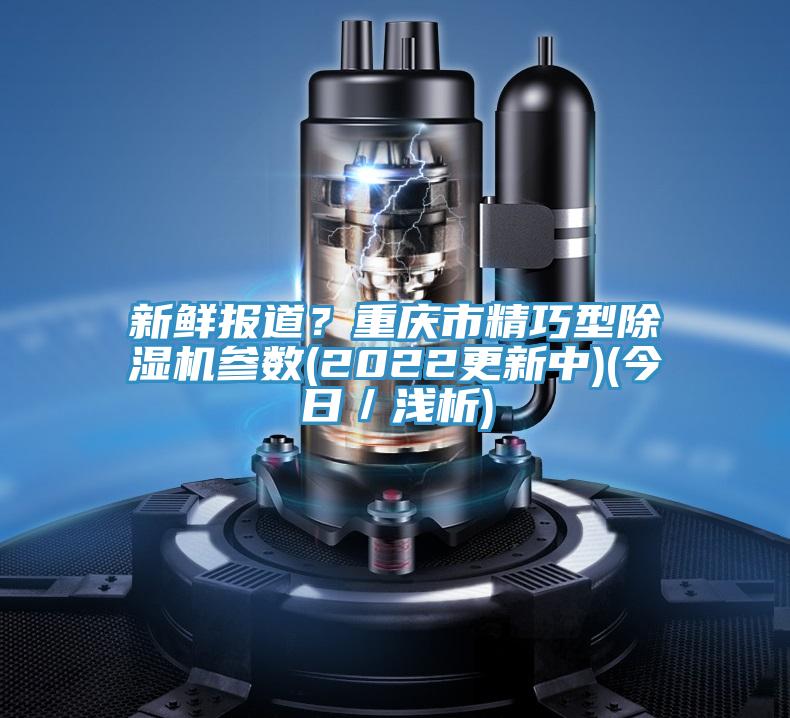 新鲜报道？重庆市精巧型MR.好色破解版参数(2022更新中)(今日／浅析)