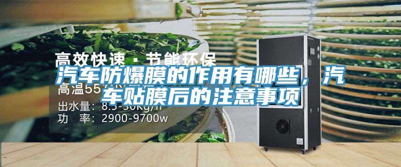 汽车防爆膜的作用有哪些，汽车贴膜后的注意事项