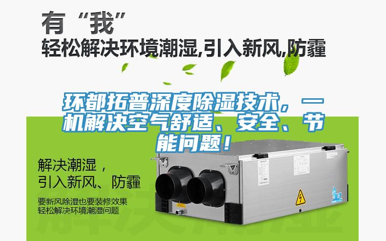 环都拓普深度除湿技术，一机解决空气舒适、安全、节能问题！