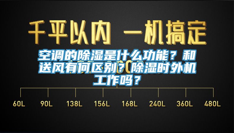 空调的除湿是什么功能？和送风有何区别？除湿时外机工作吗？