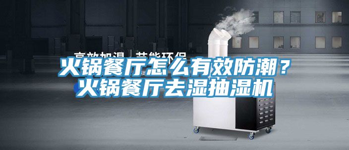 火锅餐厅怎么有效防潮？火锅餐厅去湿抽湿机