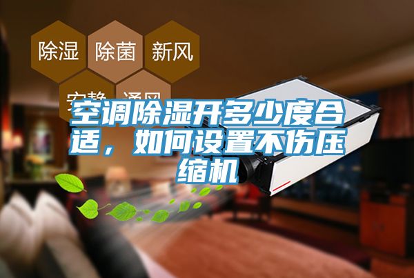 空调除湿开多少度合适，如何设置不伤压缩机