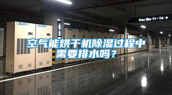 空气能烘干机除湿过程中需要排水吗？