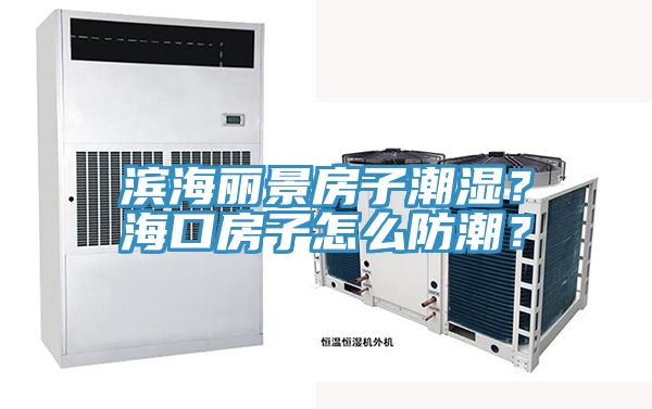 滨海丽景房子潮湿？海口房子怎么防潮？