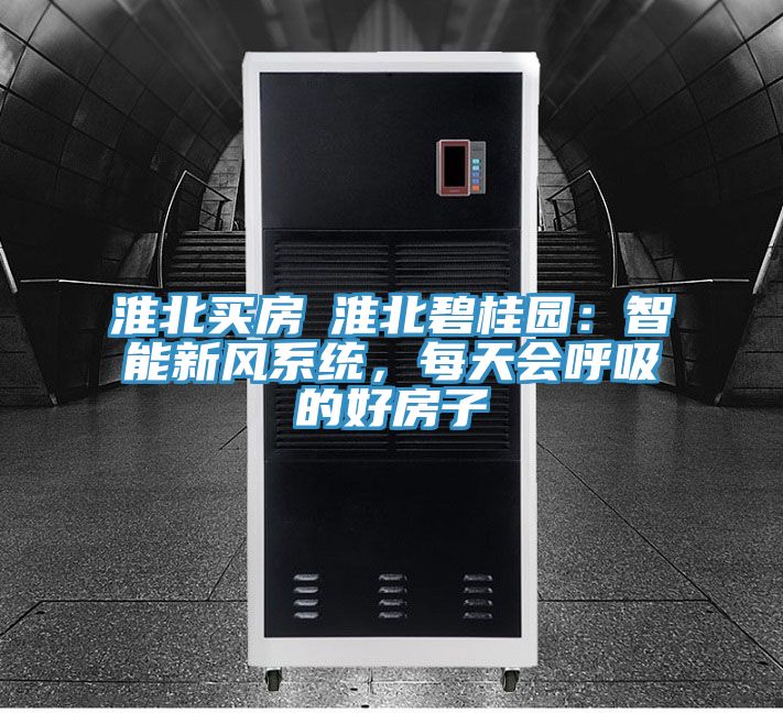 淮北买房│淮北碧桂园：智能新风系统，每天会呼吸的好房子