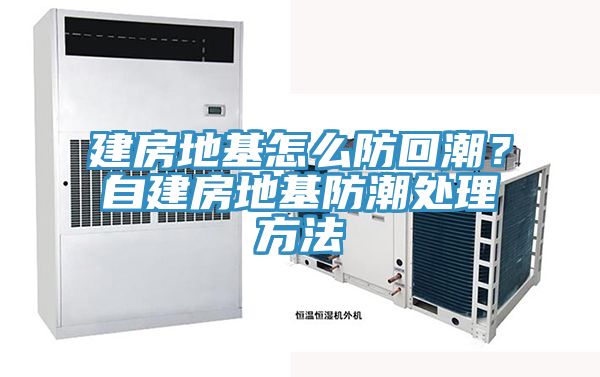 建房地基怎么防回潮？自建房地基防潮处理方法