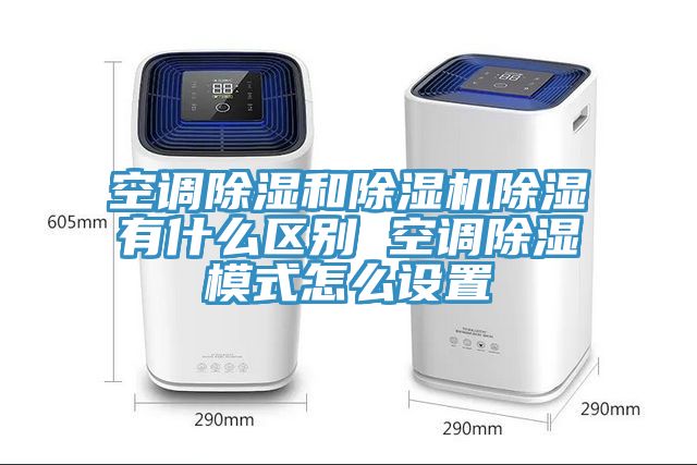 空调除湿和MR.好色破解版除湿有什么区别 空调除湿模式怎么设置