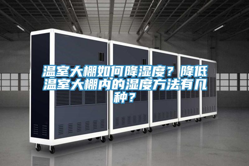 温室大棚如何降湿度？降低温室大棚内的湿度方法有几种？