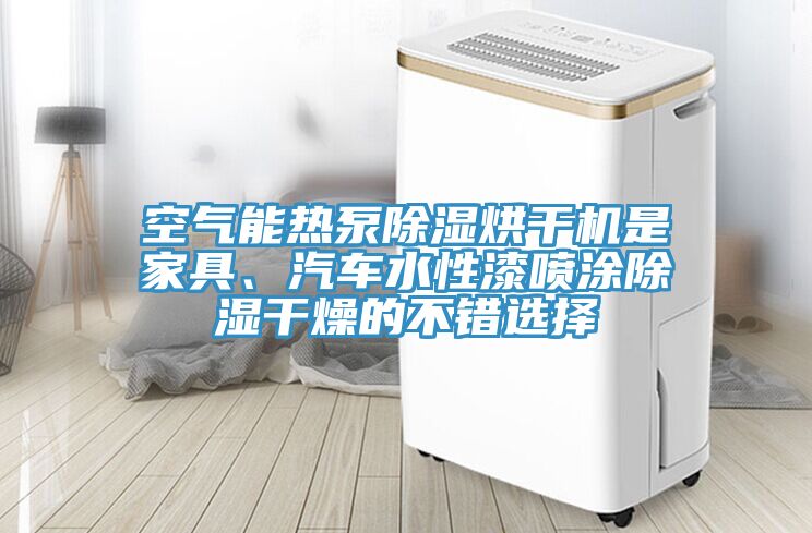 空气能热泵除湿烘干机是家具、汽车水性漆喷涂除湿干燥的不错选择