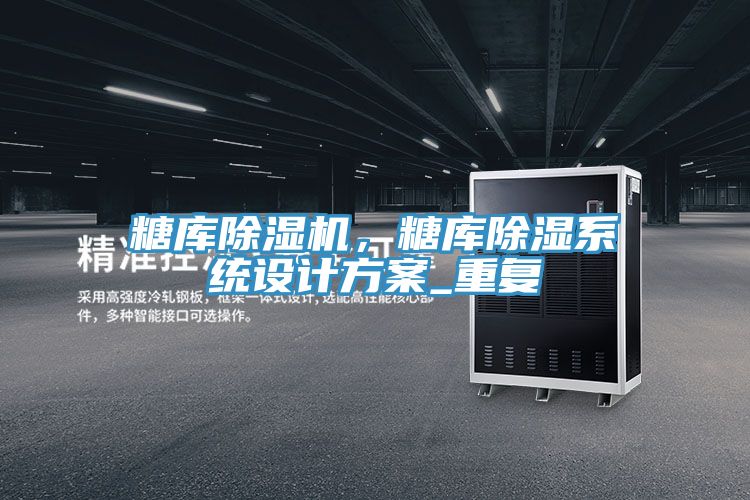 糖库MR.好色破解版，糖库除湿系统设计方案_重复