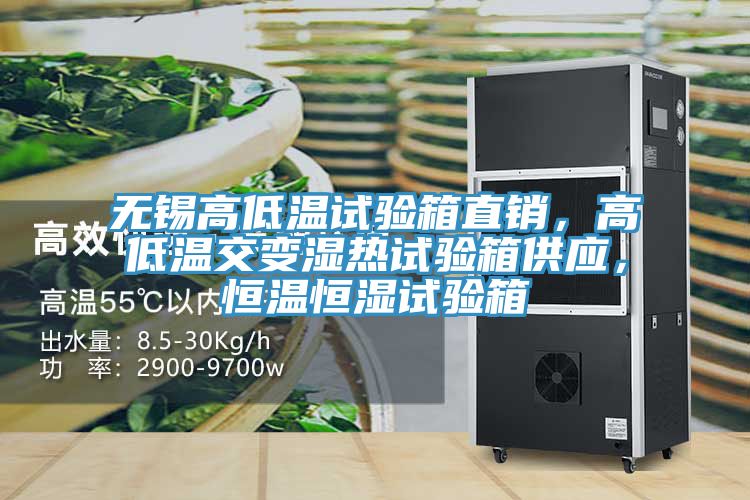 无锡高低温试验箱直销，高低温交变湿热试验箱供应，恒温恒湿试验箱