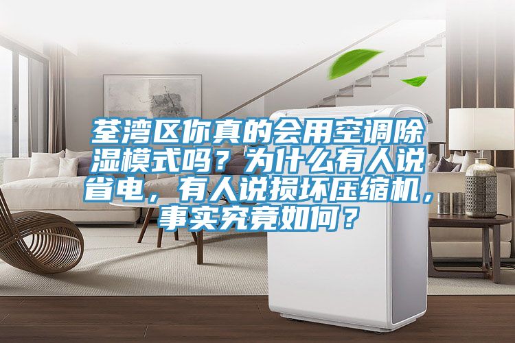 荃湾区你真的会用空调除湿模式吗？为什么有人说省电，有人说损坏压缩机，事实究竟如何？