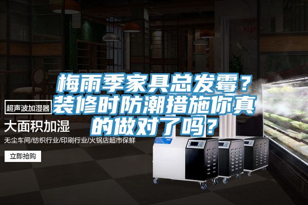 梅雨季家具总发霉？装修时防潮措施你真的做对了吗？