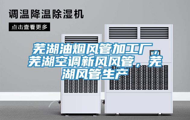 芜湖油烟风管加工厂，芜湖空调新风风管，芜湖风管生产