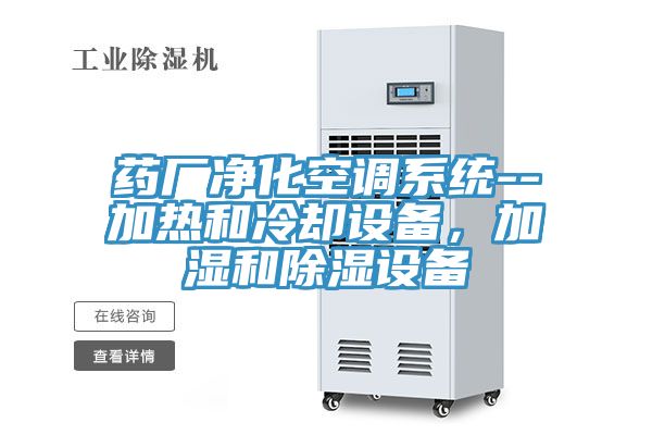 药厂净化空调系统--加热和冷却设备，加湿和除湿设备