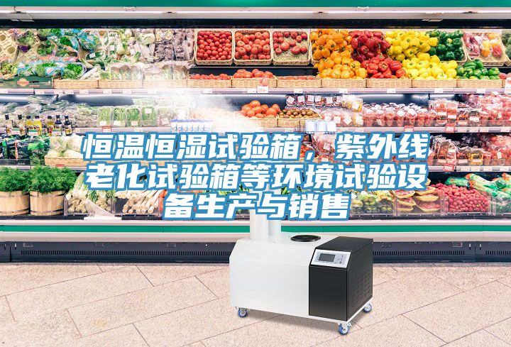恒温恒湿试验箱，紫外线老化试验箱等环境试验设备生产与销售