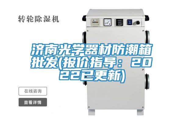 济南光学器材防潮箱批发(报价指导：2022已更新)
