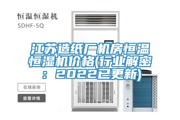 江苏造纸厂机房恒温恒湿机价格(行业解密：2022已更新)