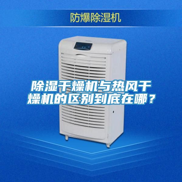 除湿干燥机与热风干燥机的区别到底在哪？