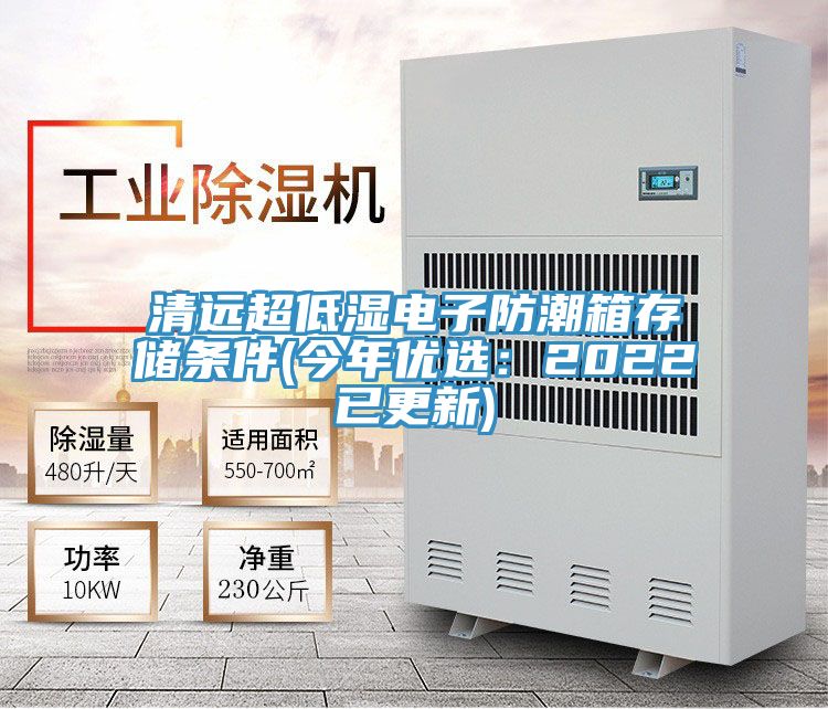 清远超低湿电子防潮箱存储条件(今年优选：2022已更新)