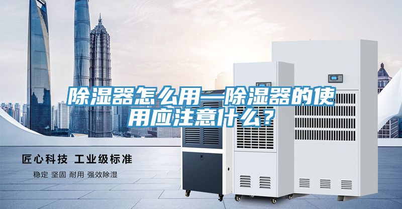 除湿器怎么用—除湿器的使用应注意什么？