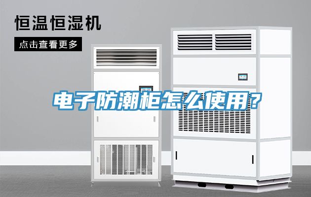 电子防潮柜怎么使用？